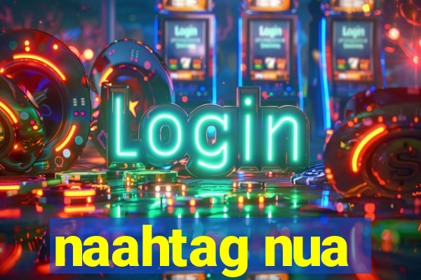 naahtag nua
